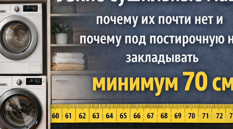 Узкие сушильные машины: почему их почти нет и почему под постирочную нужно закладывать минимум 70?